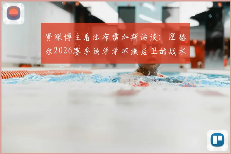 资深博主看法布雷加斯访谈：图赫尔2026赛季该学学不换后卫的战术定力