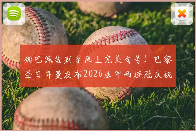 姆巴佩告别季画上完美句号！巴黎圣日耳曼发布2026法甲两连冠庆祝海报，解读海报设计深意与夺冠之路