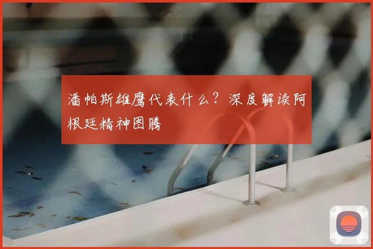 潘帕斯雄鹰代表什么？深度解读阿根廷精神图腾