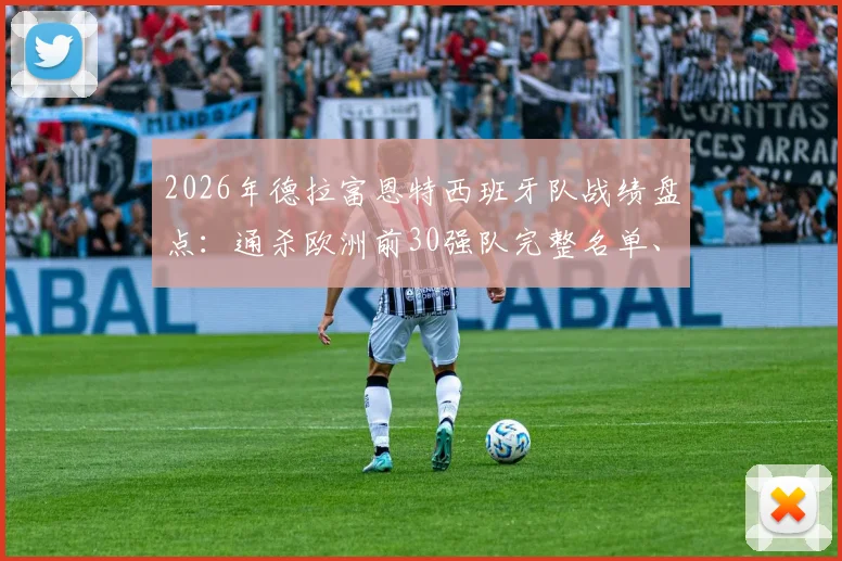 2026年德拉富恩特西班牙队战绩盘点：通杀欧洲前30强队完整名单、关键战役及战术分析指南