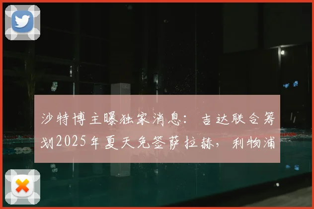 沙特博主曝独家消息：吉达联合筹划2025年夏天免签萨拉赫，利物浦巨星转会沙特联赛最新动态解析